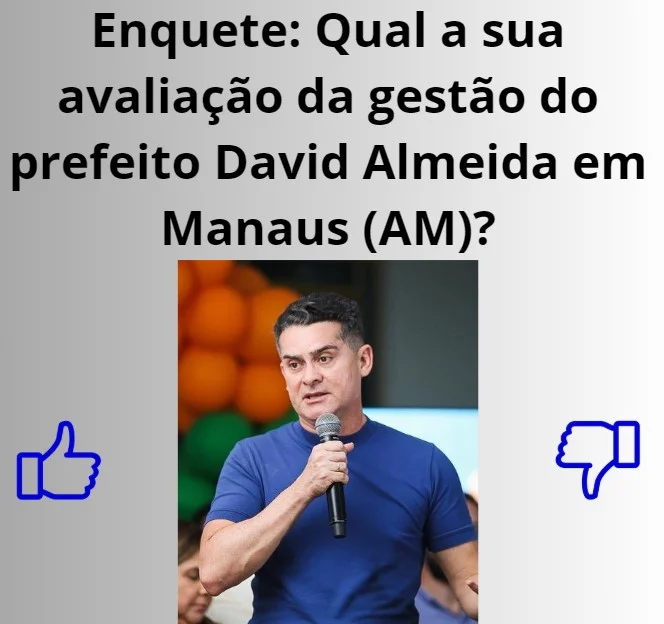 Enquete: Qual a sua avaliação da gestão do prefeito David Almeida em Manaus (AM)?