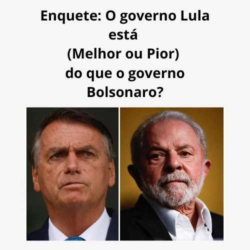 Enquete: O governo Lula está (Melhor ou Pior) do que o governo Bolsonaro?